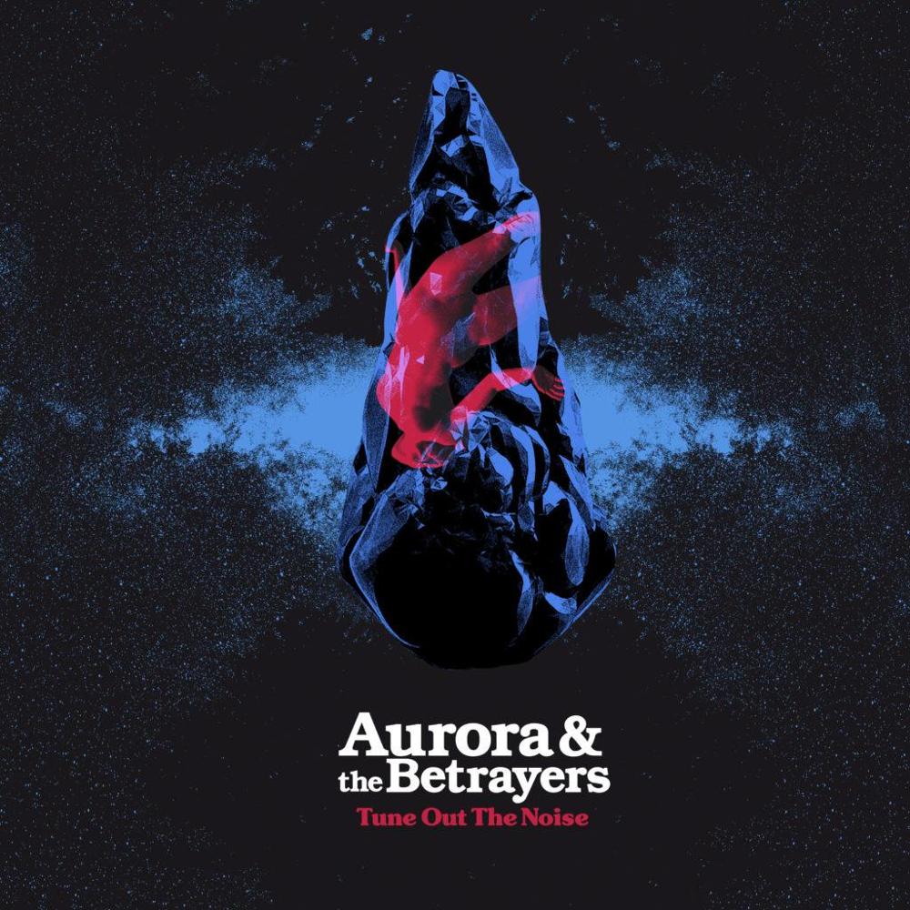 LP AURORA & THE BETRAYERS Tune out the noise
